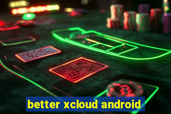 better xcloud android